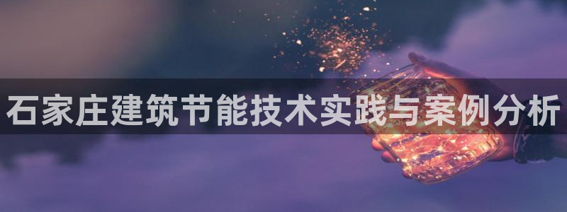 e尊国际是个黑网：石家庄建筑节能技术实践与案例分析