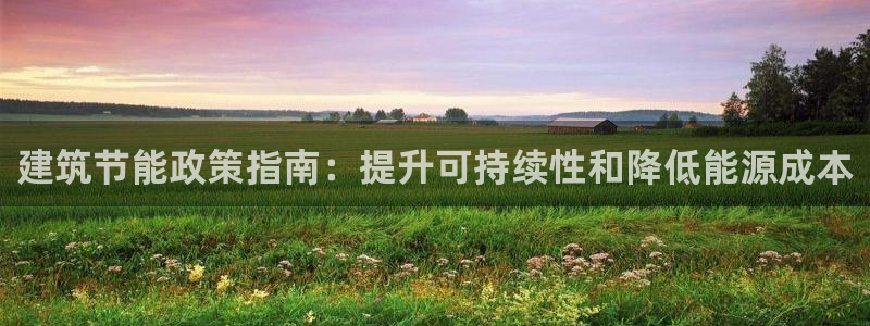 e尊电竞：建筑节能政策指南：提升可持续性和降低能源成本