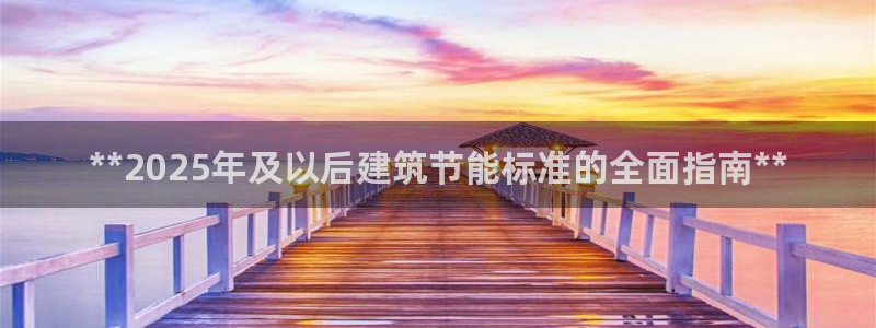 e尊国际客户端：**2025年及以后建筑节能标准的全面指南**