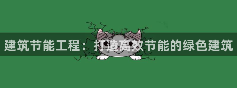 e尊国际客户端：建筑节能工程：打造高效节能的绿色建筑