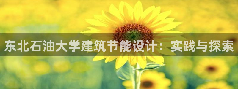 尊亿游戏国际官网：东北石油大学建筑节能设计：实践与探索