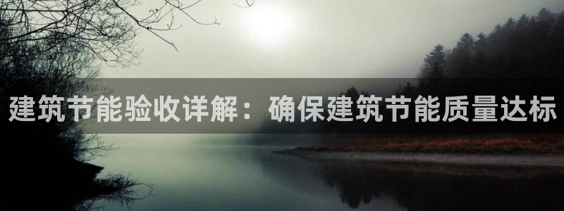 e尊国际客户端下载：建筑节能验收详解：确保建筑节能质量达标