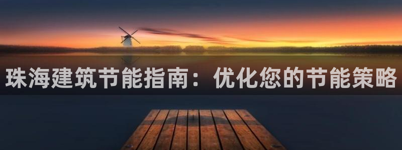 e尊国际官网app：珠海建筑节能指南：优化您的节能策略